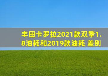 丰田卡罗拉2021款双擎1.8油耗和2019款油耗 差别